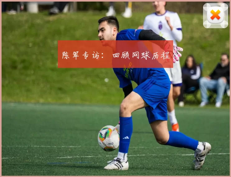 陈军专访：回顾网球历程